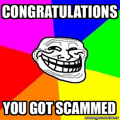 Meme Troll - Congratulations you got scammed - 31691984