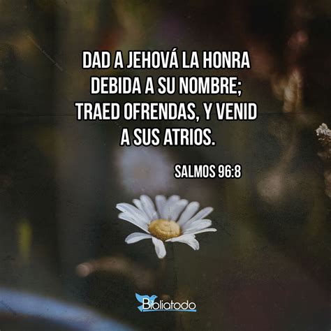 Salmos 96:8 RV1960 - Dad a Jehová la honra debida a su nombre; Traed ...