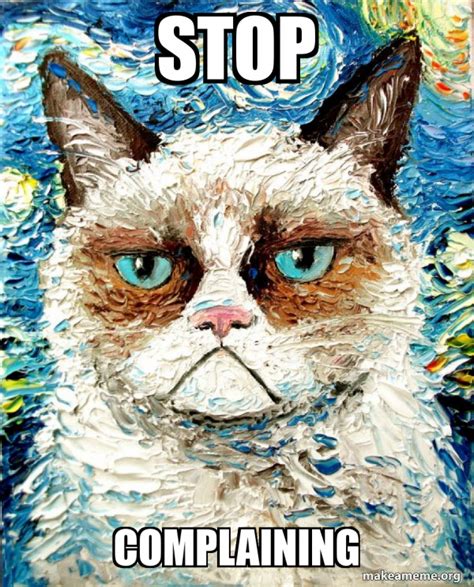 stop complaining - Vincent Van No - Grumpy Cat | Make a Meme