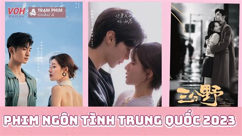 Top 23 phim ngôn tình hiện đại Trung Quốc 2023 đặc sắc nhất!