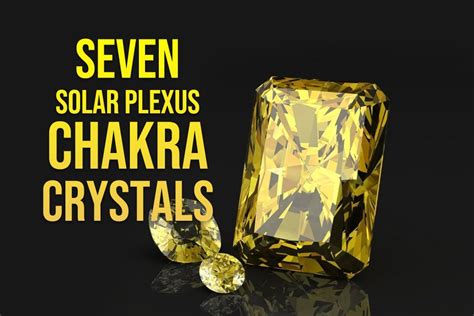 7 Solar Plexus Crystals - Use These to Heal Manipura Chakra