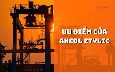 Ancol etylic là gì? Ưu điểm và ứng dụng của Etylic Trong Cuộc Sống