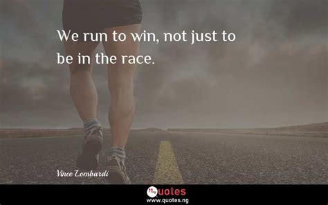 We run to win, not just to be in the race. - Vince Lombardi quotes ...