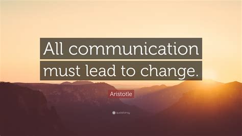 Aristotle Quote: “All communication must lead to change.”