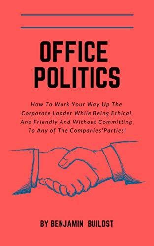 Office Politics: How to Work Your Way Up The Corporate Ladder While ...