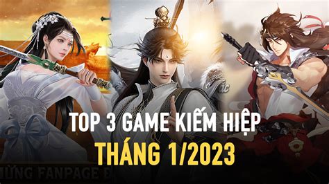 Top 3 game kiếm hiệp dự kiến sẽ làm mưa làm gió trong tháng 1/2023 ...