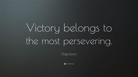 Napoleon Quote: “Victory belongs to the most persevering.”