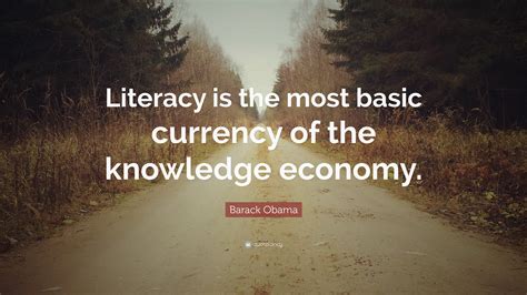 Barack Obama Quote: “Literacy is the most basic currency of the ...