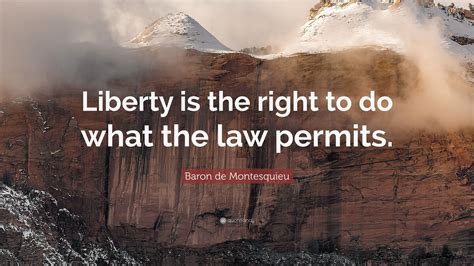 Baron de Montesquieu Quote: “Liberty is the right to do what the law ...