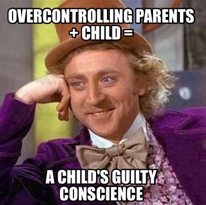 Meme Creator - Funny Overcontrolling parents + child = A child's guilty ...