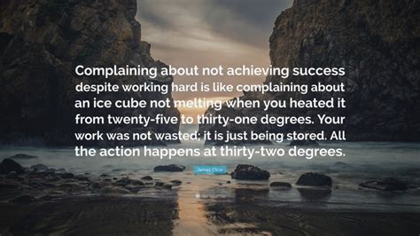 James Clear Quote: “Complaining about not achieving success despite ...