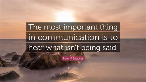 Peter F. Drucker Quote: “The most important thing in communication is ...