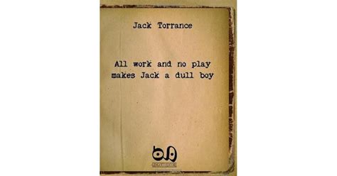 All Work and No Play Makes Jack a Dull Boy by Jack Torrance