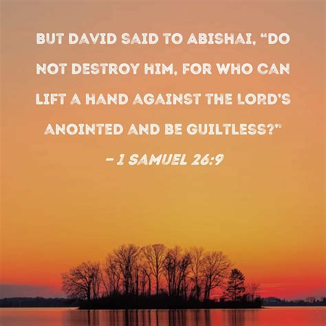 1 Samuel 26:9 But David said to Abishai, "Do not destroy him, for who ...