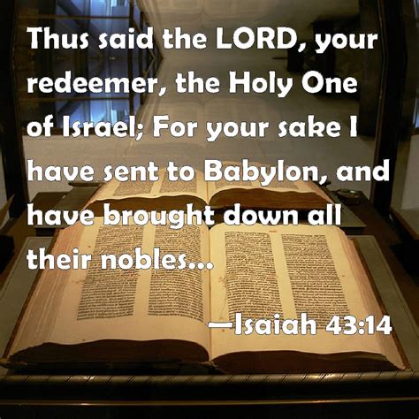 Isaiah 43:14 Thus said the LORD, your redeemer, the Holy One of Israel ...