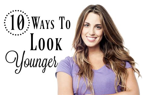 10 Ways to Look Younger: Easy Tips To Help You Look Your Best