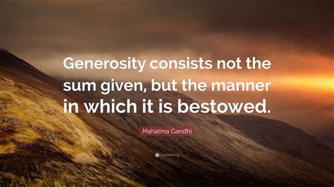 Mahatma Gandhi Quote: “Generosity consists not the sum given, but the ...