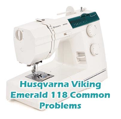 Husqvarna Viking Emerald 118 Common Problems