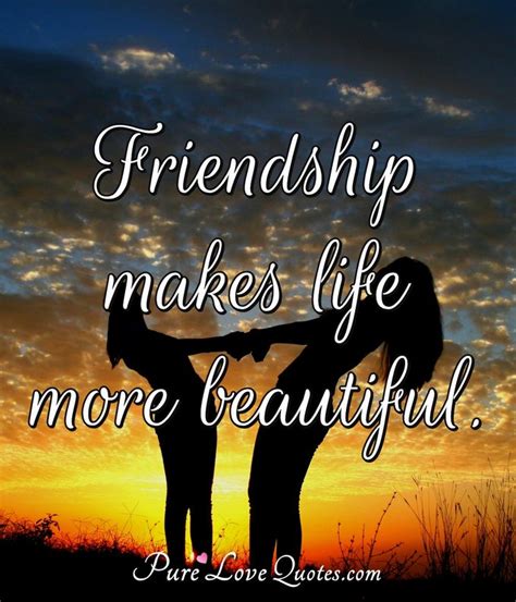 Friendship makes life more beautiful. | PureLoveQuotes