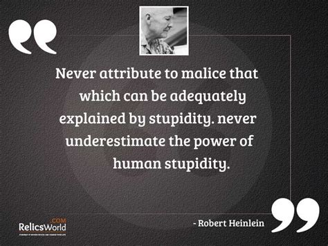 Never attribute to malice that... | Inspirational Quote by Robert Heinlein