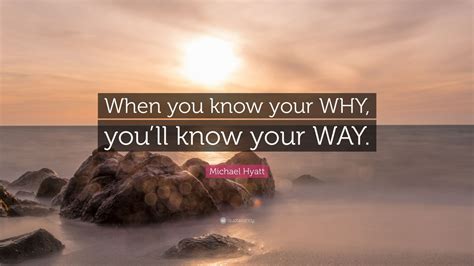 Michael Hyatt Quote: “When you know your WHY, you’ll know your WAY ...