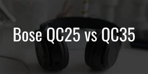 Bose QC25 vs QC35: The Subtle Differences