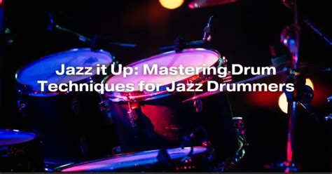 Jazz it Up: Mastering Drum Techniques for Jazz Drummers - All For ...