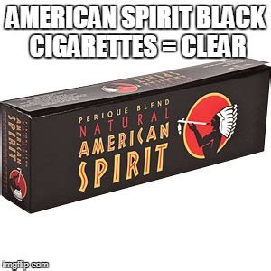 American Spirit black brand cigarettes are clear - Imgflip