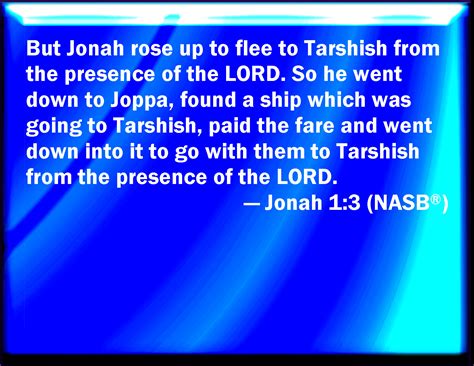 Jonah 1:3 But Jonah rose up to flee to Tarshish from the presence of ...