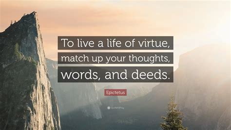 Epictetus Quote: “To live a life of virtue, match up your thoughts ...