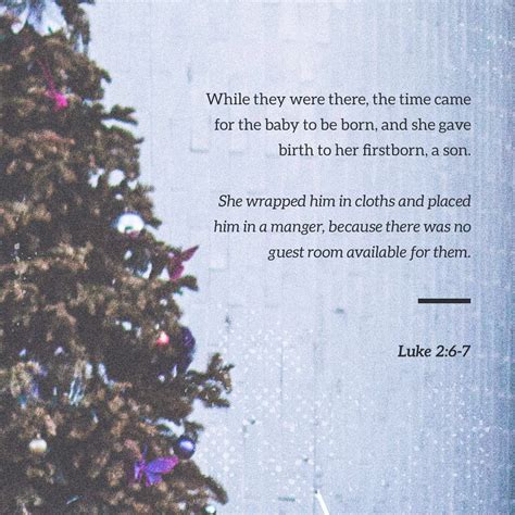 Luke 2:7 and she gave birth to her firstborn, a son. She wrapped him in ...