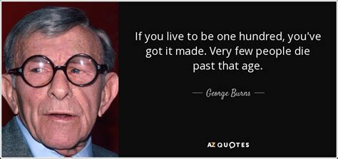 George Burns quote: If you live to be one hundred, you've got it...