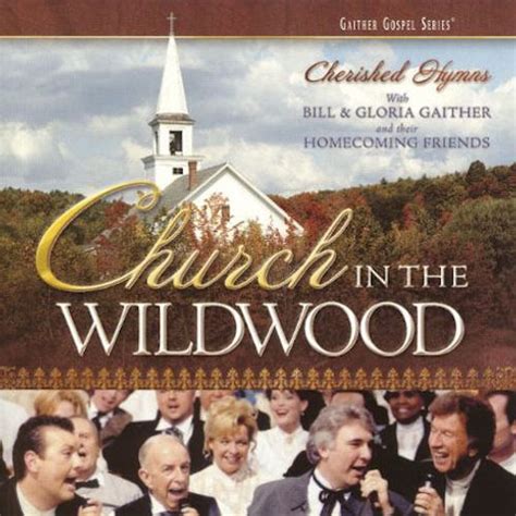 Bill & Gloria Gaither, The Homecoming Friends - Church in the Wildwood ...