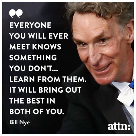 "Everyone you will ever meet knows something you don't... Learn from ...