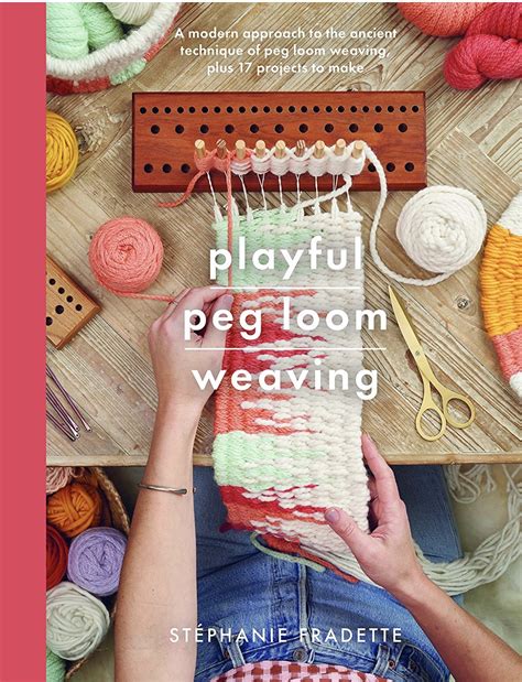 Playful Peg Loom Weaving: A modern approach to the ancient technique of ...