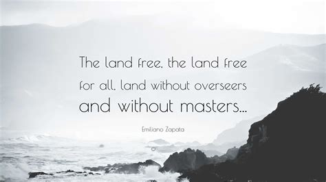 Emiliano Zapata Quote: “The land free, the land free for all, land ...