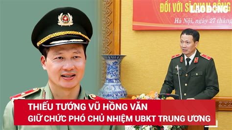 Thiếu tướng Vũ Hồng Văn giữ chức Phó chủ nhiệm Ủy ban Kiểm tra Trung ...