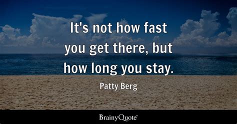 Patty Berg - It's not how fast you get there, but how long...