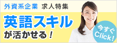 外資系企業の求人多数！将来海外で働きたい方、英語スキルを活かしたい方におすすめのお仕事特集です。