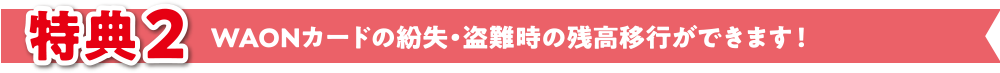 WAONカードの紛失・盗難時の残高移行ができます！