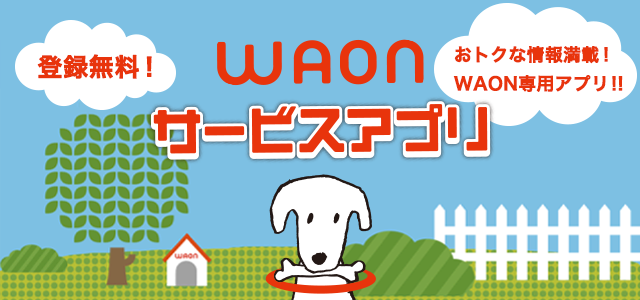 便利でおトクな「WAONサービスアプリ」