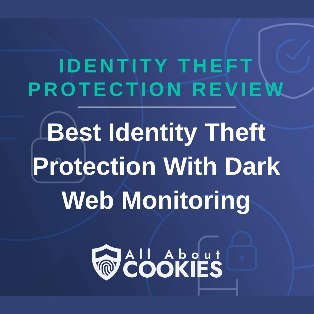 A blue background with images of locks and shields with the text &quot;Identity Theft Protection Review Best Identity Theft Protection With Dark Web Monitoring&quot; and the All About Cookies logo. 