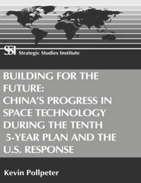 Building for the Future: China's Progress in Space Technology during the Tenth 5-Year Plan and the U.S. Response - cover