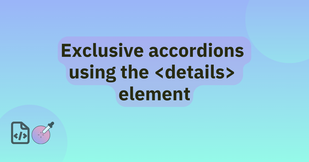 Exclusive accordions using the HTML 'details' element title. A vibrant gradient with a HTML and color picker logo in the bottom-left corner.