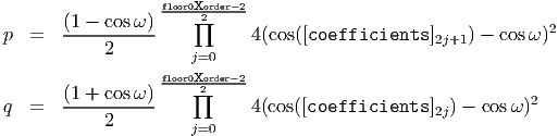                    floor0x∏o2rder-2
p  =   (1---cosω-)           4(cos([coefficients   ]2j+1) - cosω)2
            2         j=0
                   floor0xorder--2
       (1 + cosω )    ∏2                                     2
q  =   -----------           4(cos([coefficients  ]2j) - cos ω)
            2         j=0
           