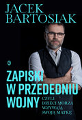 Zapiski w przededniu wojny, czyli dzieci morza wzywają swoją matkę - Bartosiak Jacek