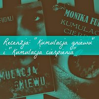 Recenzja książek Moniki Fudali: "Kumulacja gniewu" oraz "Kumulacja cierpienia" + bonus