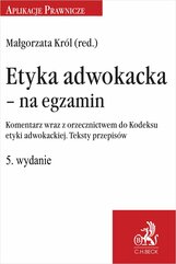 Etyka adwokacka - na egzamin. Komentarz wraz z orzecznictwem do Kodeksu etyki adwokackiej. Teksty przepisów. Wydanie 5