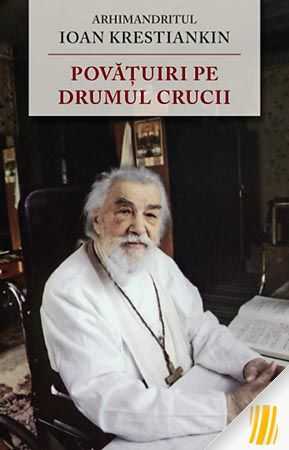 DIN SCRISORILE PARINTELUI IOAN KRESTIANKIN – “Povatuiri pe drumul crucii” vietii in lume, in familie: <i>“Fara Dumnezeu nu este si nu poate fi pace in inima”</i>