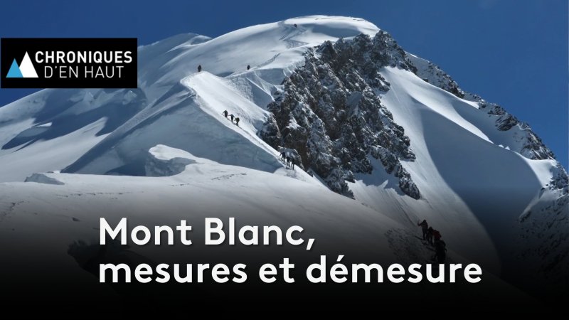 Mont Blanc, mesures et démesure - vidéo undefined - france.tv